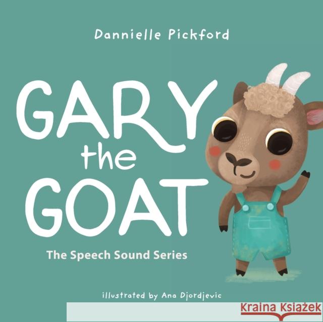 Gary the Goat: The Speech Sounds Series Pickford, Dannielle 9780645168105 LIGHTNING SOURCE UK LTD