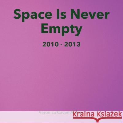 Space Is Never Empty 2010 - 2013 Veronica Caven Aldous   9780645169386