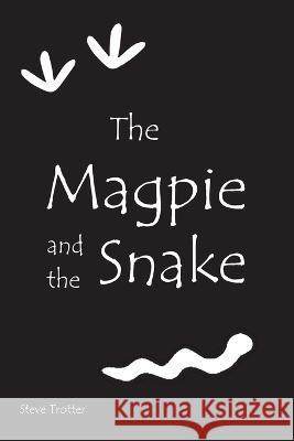 The Magpie and the Snake: A Modern Dreamtime Story Steve A. Trotter 9780645178401