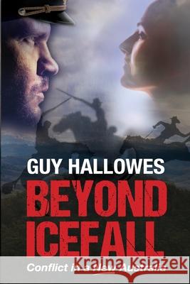 Beyond Icefall: Conflict in a new Australia Guy Hallowes 9780645179071 Guy Hallowes