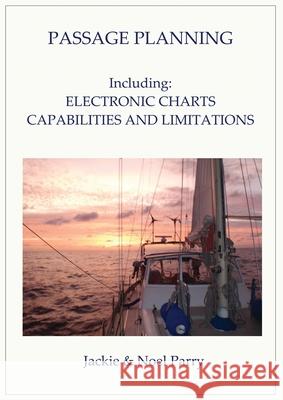 Passage Planning: Including: Electronic Charts: Capabilities and Limitations Jackie Parry, Noel Parry 9780645181524