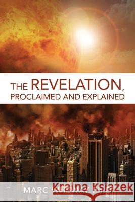 The Revelation Explained And Proclaimed Marc Wheway 9780645183504 Ark House Press