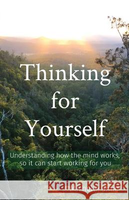 Thinking for Yourself: Understanding how the mind works, so it can start working for you Smic, Michelle 9780645187502 Smic Life