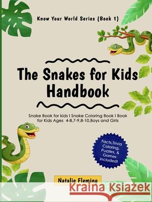 The Snakes for Kids Handbook: Snake Book for kids I Snake Coloring Book I Book for Kids Ages 4-8,7-9,8-10, Boys and Girls: Snake Book for kids I Sna Natalie Fleming 9780645193411
