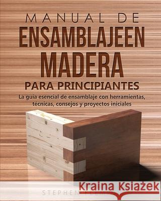 Manual de ensamblajeen madera para principiantes: La guía esencial de ensamblaje con herramientas, técnicas, consejos y proyectos iniciales Fleming, Stephen 9780645193497 Stephen Fleming