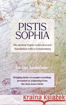 Pistis Sophia: The ancient Coptic codex in a new Translation with a Commentary Adrian Anderson 9780645195439