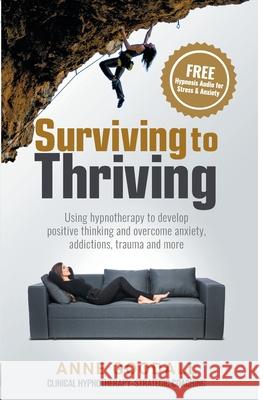 Surviving to Thriving: Using hypnotherapy to develop positive thinking and overcome anxiety, addictions, trauma and more Goodall, Anne 9780645197068 Anne Goodall