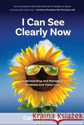 I Can See Clearly Now: Understanding and Managing Blindness and Vision Loss Cameron Algie 9780645204117 CD Algie