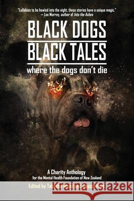 Black Dogs, Black Tales - Where the Dogs Don't Die: A Charity Anthology for the Mental Health Foundation of New Zealand John Linwood Grant Kaaron Warren Alan Baxter 9780645204315 Things in the Well