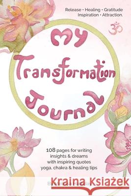 My Transformation Journal: Release, Healing, Gratitude, Inspiration, Attraction, Yoga Melissa Halliday 9780645205015