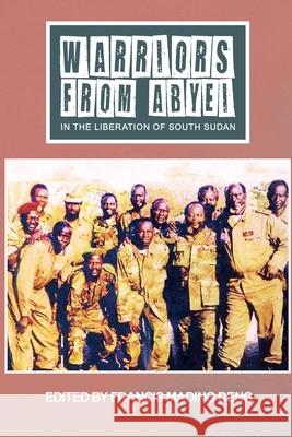 WARRIORS FROM ABYEI in The Liberation of South Sudan Francis Mading Deng 9780645210583