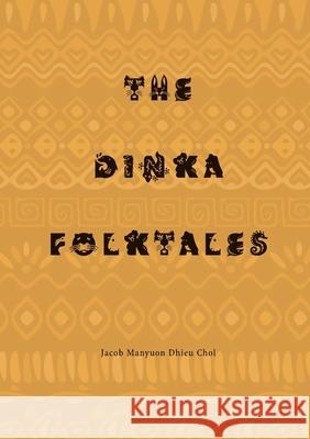 The Dinka Folktales Jacob Manyuon Dhieu Chol 9780645210590