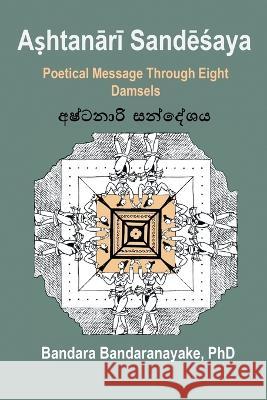 Aṣhtanārī Sandēśaya: Poetical Message Through Eight Damsels Bandara Bandaranayake   9780645213331 Bandaranayake Consultancy