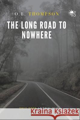 The Long Road to Nowhere: 2012-2020 Anthology O B Thompson 9780645216110 Warmbreeze Digital Publishing