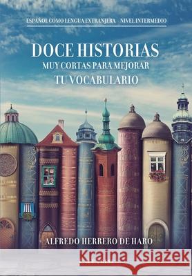 Doce historias muy cortas para mejorar tu vocabulario Alfredo Herrero de Haro 9780645221701 C & F Press