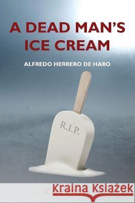 A Dead Man's Ice Cream Alfredo Herrero de Haro   9780645221718 C & F Press