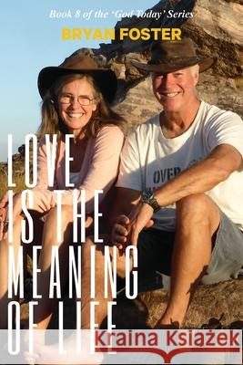 Love is the Meaning of Life: (Author Articles) (2nd ed) Bryan W. Foster 9780645222012 Great Developments Publishers