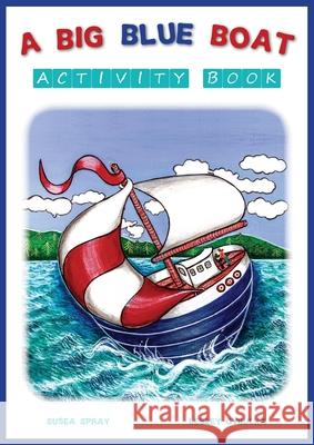 A Big Blue Boat Activity Book: Interactive fun for children who love to sail Susea Spray 9780645224047 Spray Publications