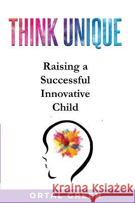 Think Unique: Raising a successful innovative child Ortal Green   9780645224122 Glittering Minds