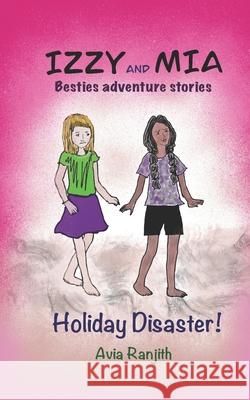 Izzy and Mia- Holiday Disaster: Besties adventure story Deena Philip Avia Ranjith 9780645227154 Rose Butterfly