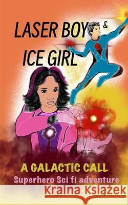 Laser Boy and Ice Girl-A Galactic Call: A Sci-Fi Superhero Adventure Ayaan Ranjith Deena Philip 9780645227161 Rose Butterfly