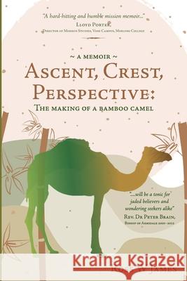 Ascent, Crest, Perspective: The Making Of A Bamboo Camel Ross James 9780645227772 Ark House Press
