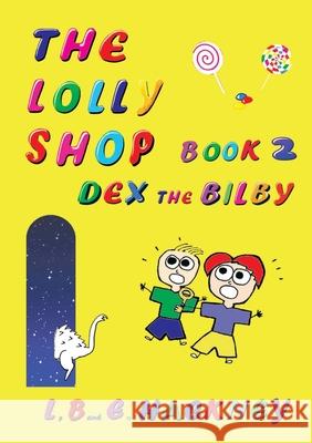 The Lolly Shop Book 2: Dex the Bilby L Hackney, B & E Hackney 9780645227932 L Hackney