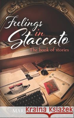 Feelings in Staccato: The book of stories Georgina Gregory Raduca Grigorescu Raduca Grigorescu 9780645230277