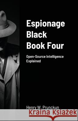 Espionage Black Book Four: Open-Source Intelligence Explained Henry Prunckun 9780645236217 Bibliologica Press