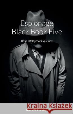 Espionage Black Book Five: Basic Intelligence Explained Henry Prunckun 9780645236279 Bibliologica Press