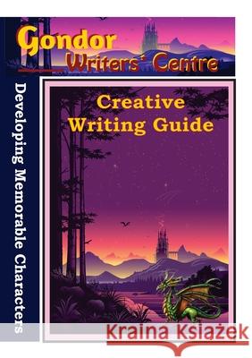 Gondor Writers' Centre Creative Writing Guides - Developing Memorable Characters Elaine Ouston 9780645238815