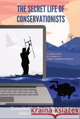 The Secret Life of Conservationists: A compilation of stories by Lonely Conservationists Renuka Kulkarni, The Lonely Conservationists Community, Jessie Panazzolo 9780645240207 Lonely Conservationists