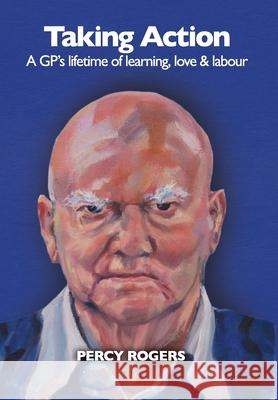 Taking Action: A GP's lifetime of learning, love & labour Percy Rogers 9780645245721 Stories to Keep Pty Ltd