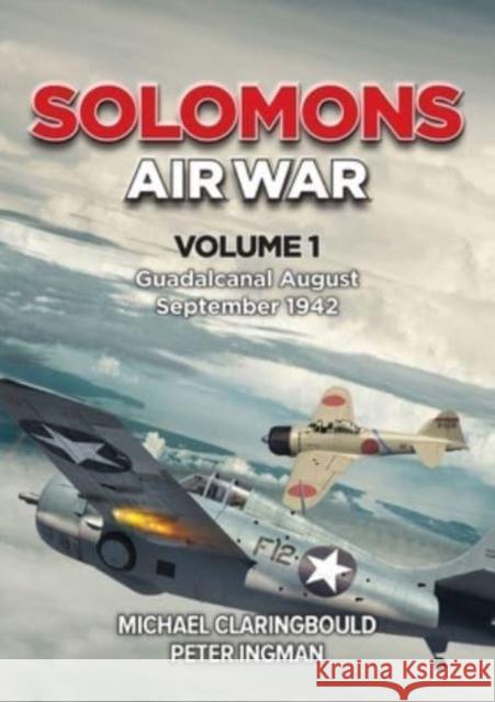 Solomons Air War Volume 1: Guadalcanal August – September 1942 Peter Ingman 9780645246933 Avonmore Books