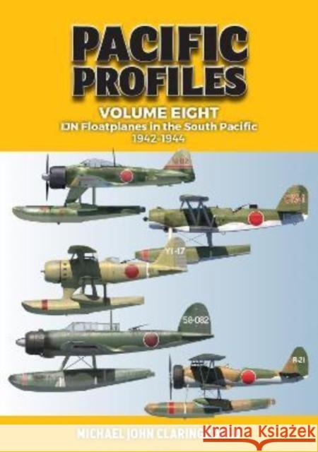 Pacific Profiles Volume Eight: IJN Floatplanes in the South Pacific 1942-1944 Michael Claringbould 9780645246940 Avonmore Books