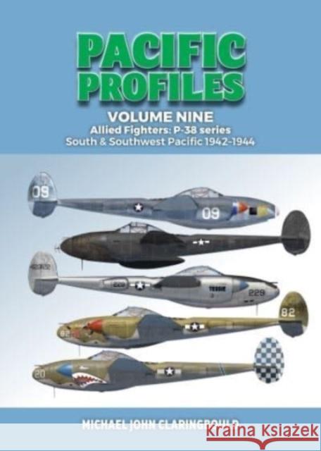Pacific Profiles Volume Nine: Allied Fighters: P-38 Series South & Southwest Pacific 1942-1944 Michael Claringbould 9780645246971 Avonmore Books