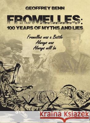 Fromelles: 100 Years of Myths and Lies Geoffrey Benn 9780645247015 Geoffrey V Benn
