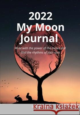 My Lunar Journal 2022: Write with the power of the moon and find the rhythms of your soul Louise Croker 9780645251807 Wilga Tree