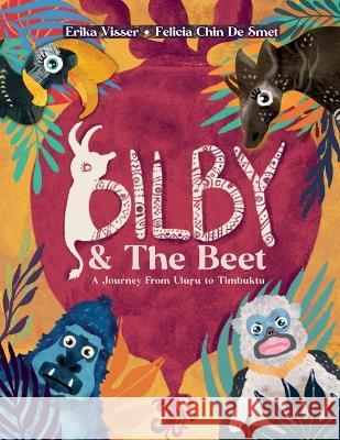 Bilby & The Beet. A Journey from Uluru to Timbuktu Erika Visser, Felicia Chin de Smet, Felicia Chin de Smet 9780645252620 Erika Visser