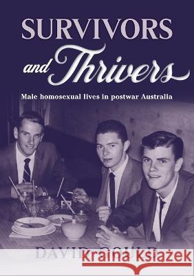 Survivors and Thrivers: Male Homosexual Lives in Postwar Australia David Gould   9780645253528