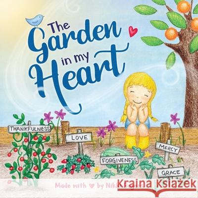 The Garden In My Heart: Planting Seeds of Love, Joy and Kindness Nikki Rogers 9780645255140 Created to Be