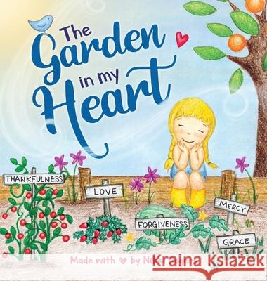 The Garden In My Heart: Planting Seeds of Love, Joy and Kindness Nikki Rogers 9780645255164 Created to Be