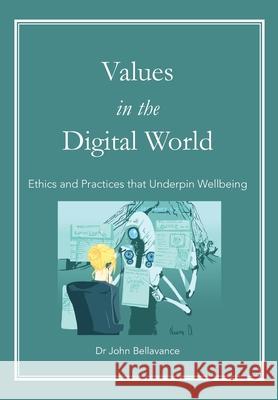 Values in the Digital World: Ethics and Practices that Underpin Wellbeing John Bellavance 9780645255409 South North Group