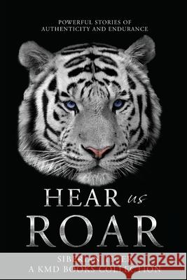 Hear Us Roar: Siberian Tiger Edition: Powerful Stories of Authenticity and Endurance Karen Weaver 9780645255805 Kmd Books
