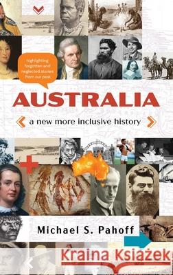 Australia - A New More Inclusive History: Highlighting neglected and forgotten stories from our past Michael Pahoff 9780645262346 Silverbird Publishing