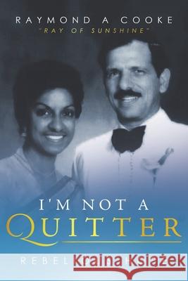 I'm Not a Quitter - Rebelious Hope: Ray of Sunshine Raymond A. Cooke 9780645263404 Tellwell Talent