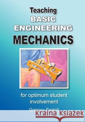 Teaching Basic Engineering mechanics for optimum student involvement Pastoll                                  Gregory Pastoll 9780645268829 Gregory Pastoll