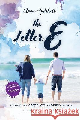 The Letter E: A powerful story of hope, love, and family resilience. Learning to live with epilepsy. Claire Audibert 9780645276299 Nightstand Press