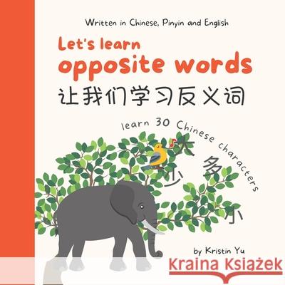Let's Learn Opposite Words 让我们学习反义词: A Bilingual Children's Book Written in Chinese, Pinyin an Yu, Kristin 9780645276916