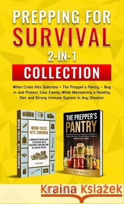 Prepping for Survival 2-In-1 Collection: When Crisis Hits Suburbia + The Prepper's Pantry - Bug in and Protect Your Family While Maintaining a Healthy Ted Riley 9780645277456 Ted Riley